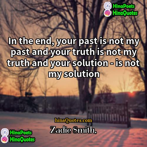 Zadie Smith Quotes | In the end, your past is not